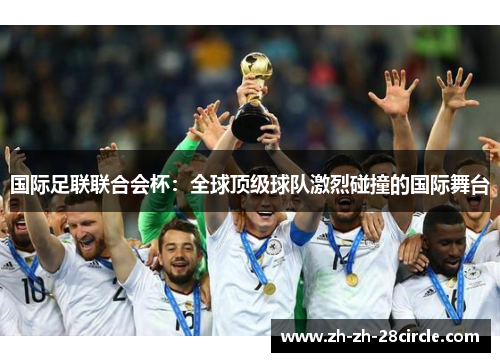 国际足联联合会杯：全球顶级球队激烈碰撞的国际舞台